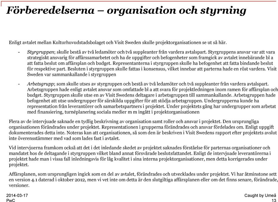 Styrgruppens ansvar var att vara strategiskt ansvarig för affärssamarbetet och ha de uppgifter och befogenheter som framgick av avtalet innebärande bl a att fatta beslut om affärsplan och budget.