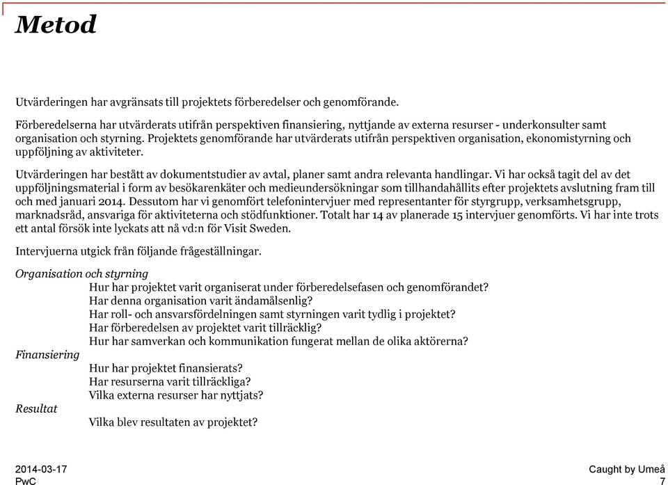 Projektets genomförande har utvärderats utifrån perspektiven organisation, ekonomistyrning och uppföljning av aktiviteter.