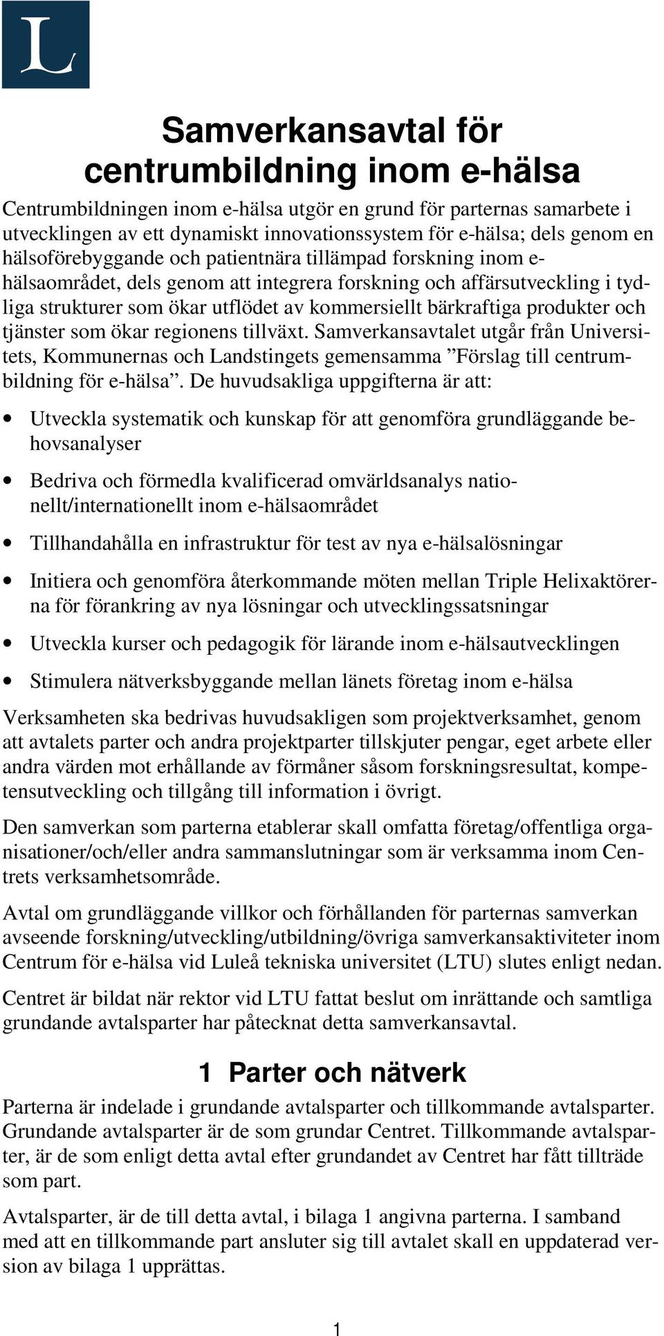 produkter och tjänster som ökar regionens tillväxt. Samverkansavtalet utgår från Universitets, Kommunernas och Landstingets gemensamma Förslag till centrumbildning för e-hälsa.