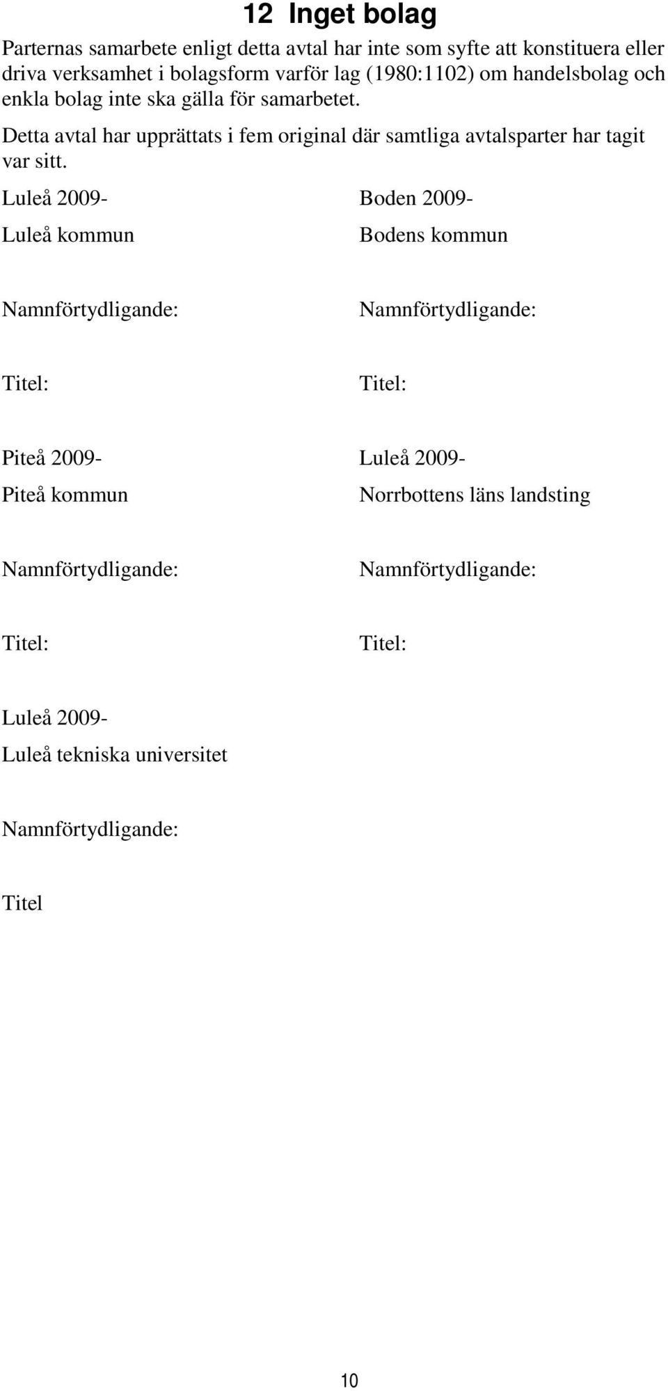 Detta avtal har upprättats i fem original där samtliga avtalsparter har tagit var sitt.