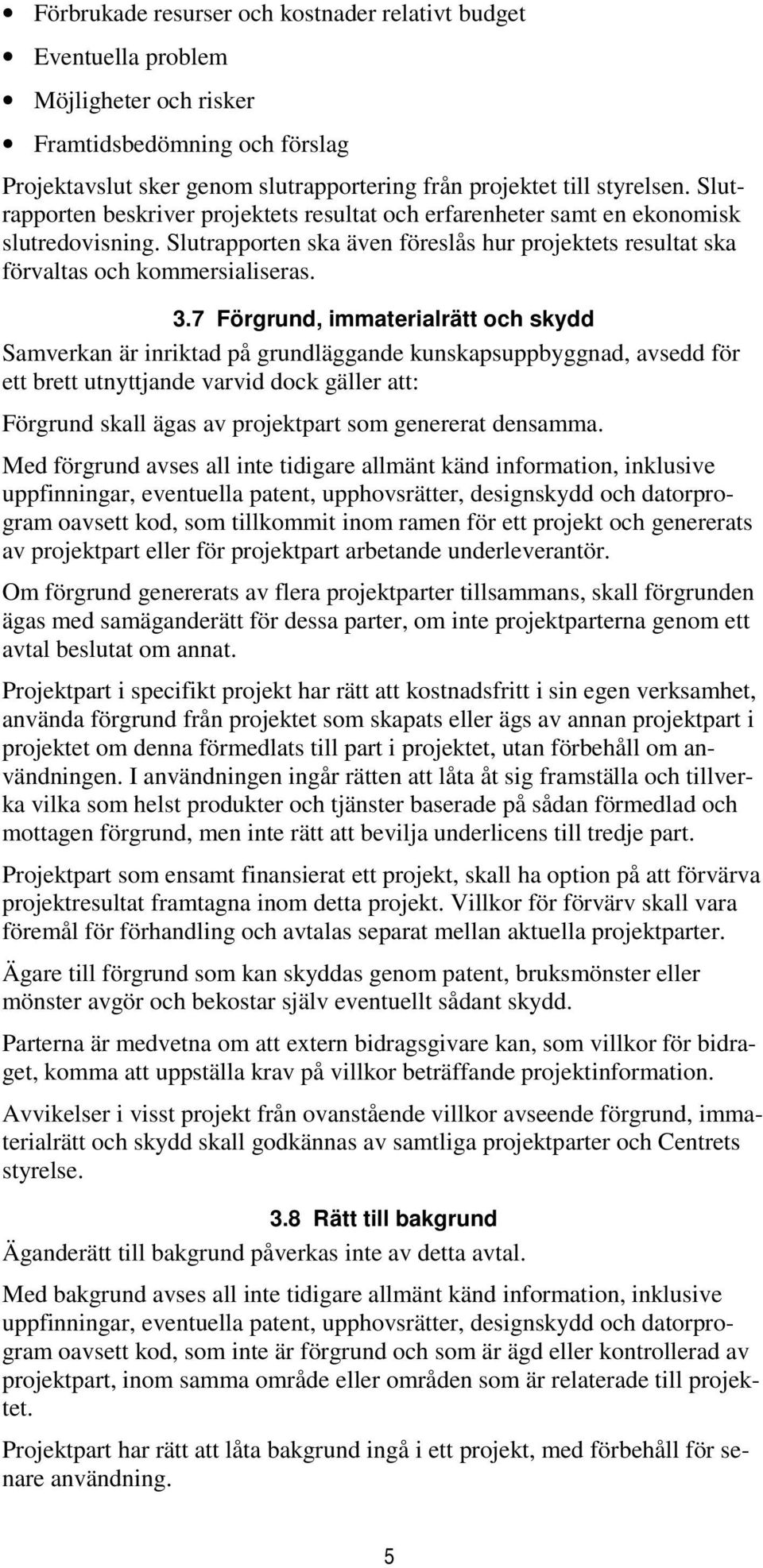 7 Förgrund, immaterialrätt och skydd Samverkan är inriktad på grundläggande kunskapsuppbyggnad, avsedd för ett brett utnyttjande varvid dock gäller att: Förgrund skall ägas av projektpart som