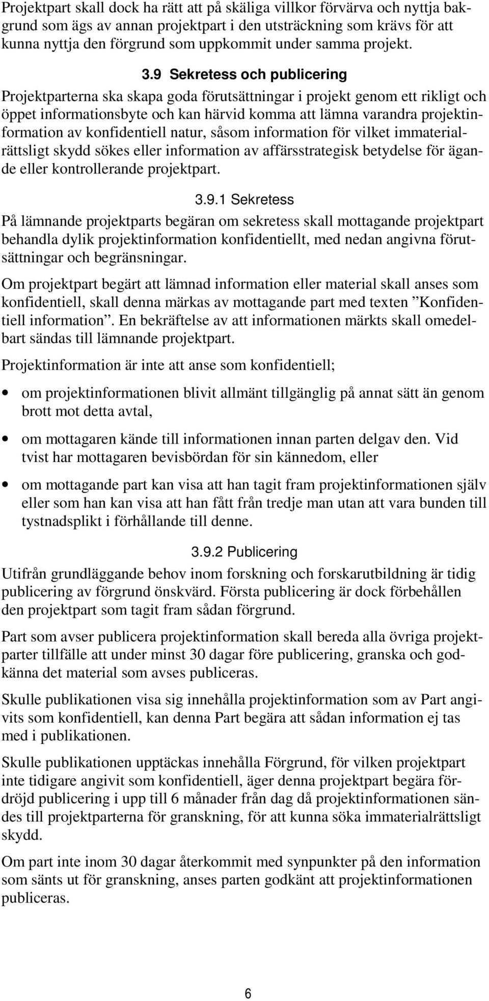 9 Sekretess och publicering Projektparterna ska skapa goda förutsättningar i projekt genom ett rikligt och öppet informationsbyte och kan härvid komma att lämna varandra projektinformation av