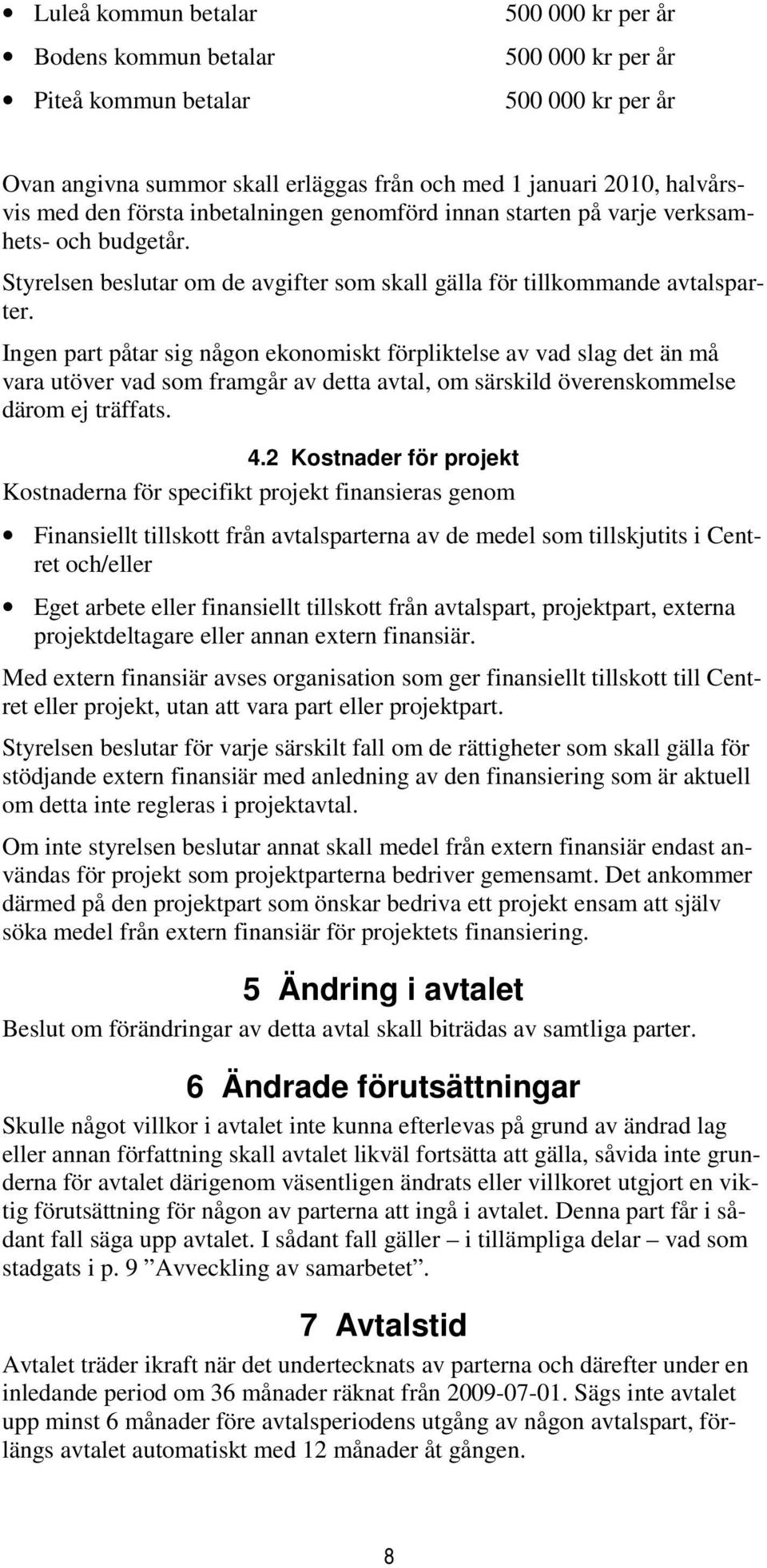 Ingen part påtar sig någon ekonomiskt förpliktelse av vad slag det än må vara utöver vad som framgår av detta avtal, om särskild överenskommelse därom ej träffats. 4.