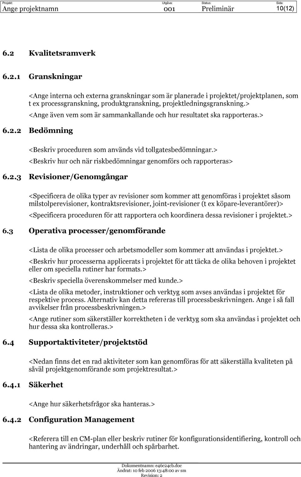 > <Ange även vem som är sammankallande och hur resultatet ska rapporteras.> 6.2.2 Bedömning <Beskriv proceduren som används vid tollgatesbedömningar.