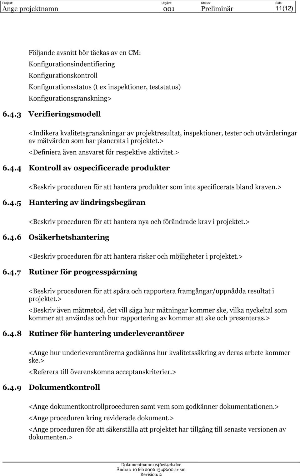 > <Definiera även ansvaret för respektive aktivitet.> 6.4.4 Kontroll av ospecificerade produkter <Beskriv proceduren för att hantera produkter som inte specificerats bland kraven.> 6.4.5 Hantering av ändringsbegäran <Beskriv proceduren för att hantera nya och förändrade krav i projektet.