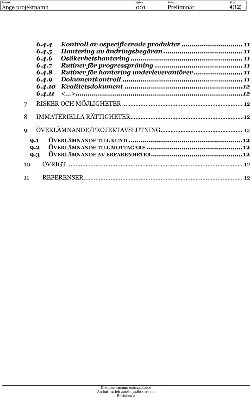 ..12 6.4.11 < >...12 7 RISKER OCH MÖJLIGHETER... 12 8 IMMATERIELLA RÄTTIGHETER... 12 9 ÖVERLÄMNANDE/PROJEKTAVSLUTNING... 12 9.1 ÖVERLÄMNANDE TILL KUND.