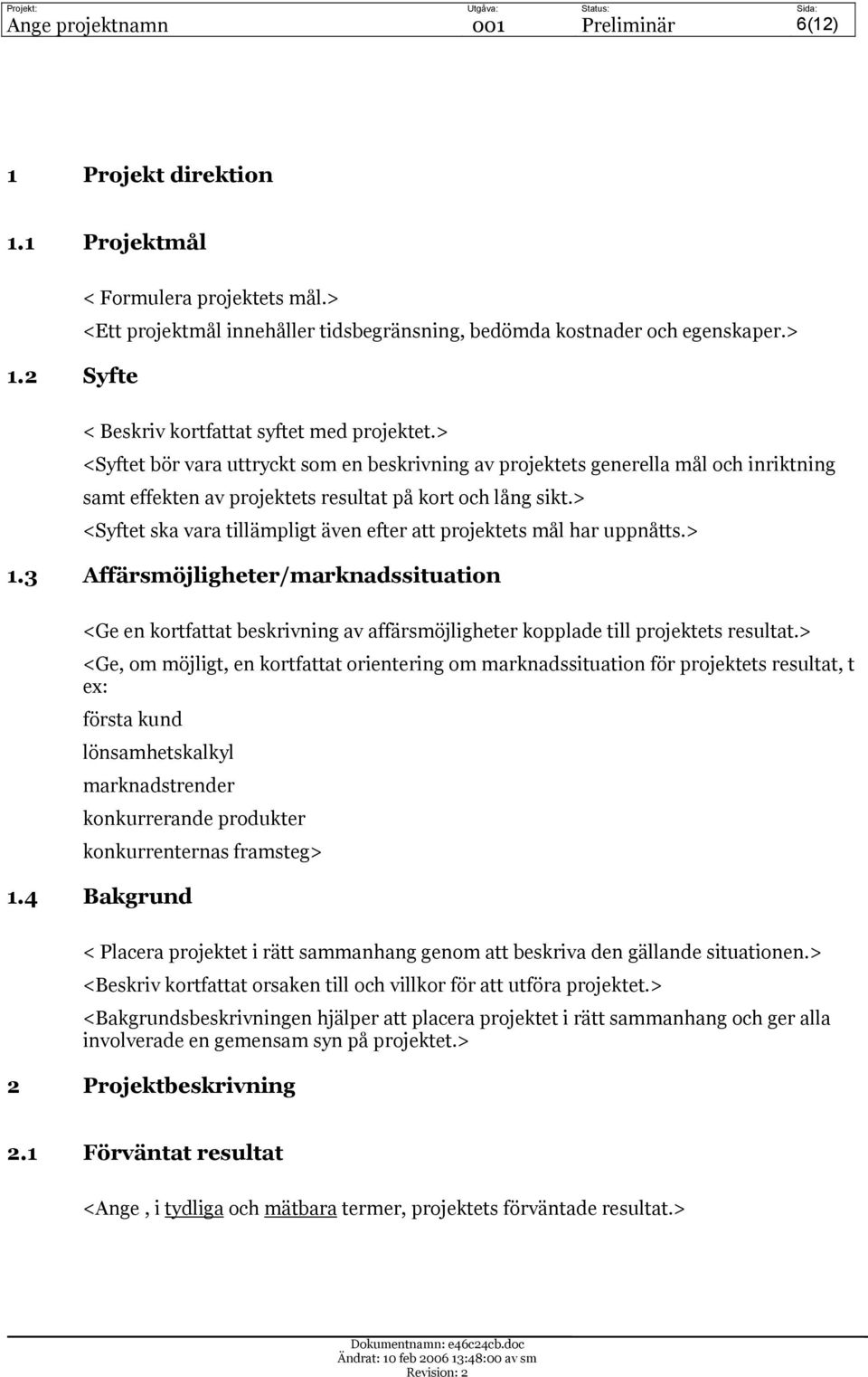 > <Syftet ska vara tillämpligt även efter att projektets mål har uppnåtts.> 1.