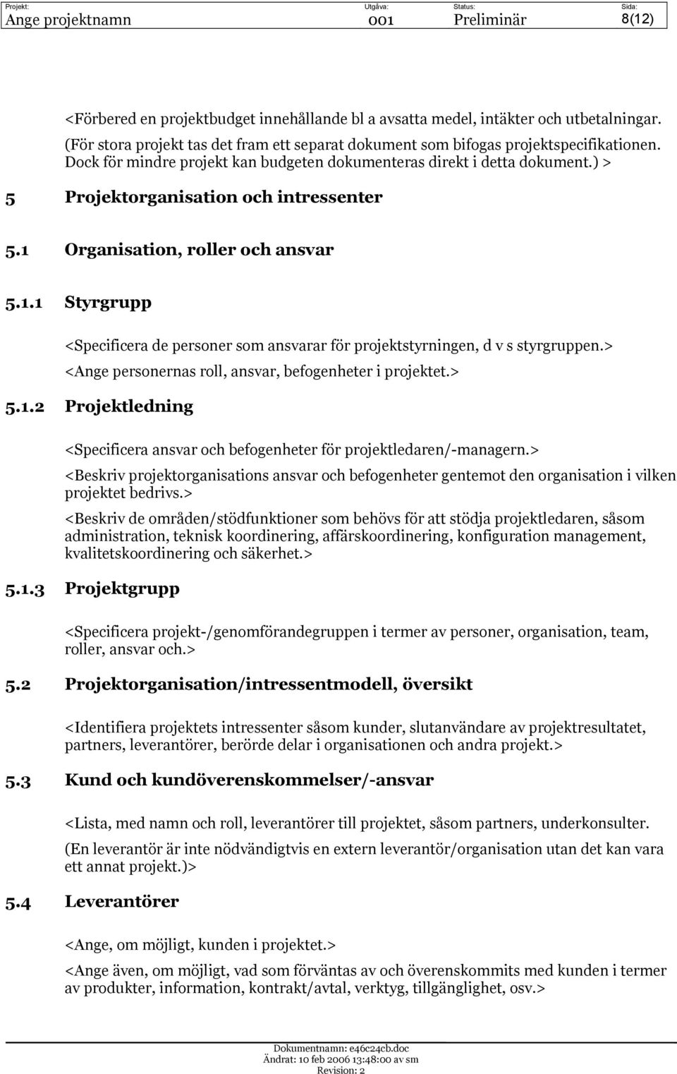 ) > 5 Projektorganisation och intressenter 5.1 Organisation, roller och ansvar 5.1.1 Styrgrupp <Specificera de personer som ansvarar för projektstyrningen, d v s styrgruppen.