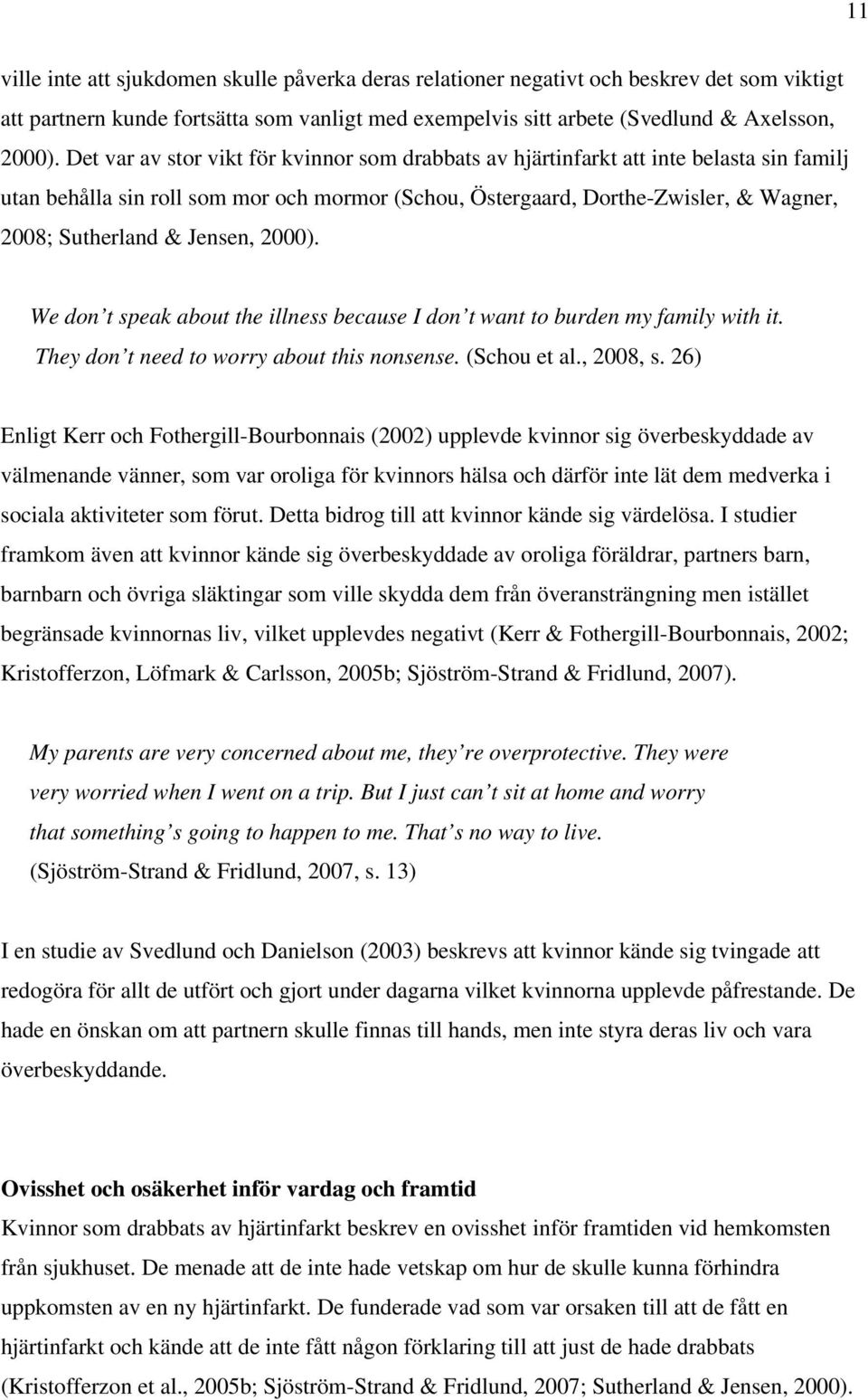 Jensen, 2000). We don t speak about the illness because I don t want to burden my family with it. They don t need to worry about this nonsense. (Schou et al., 2008, s.