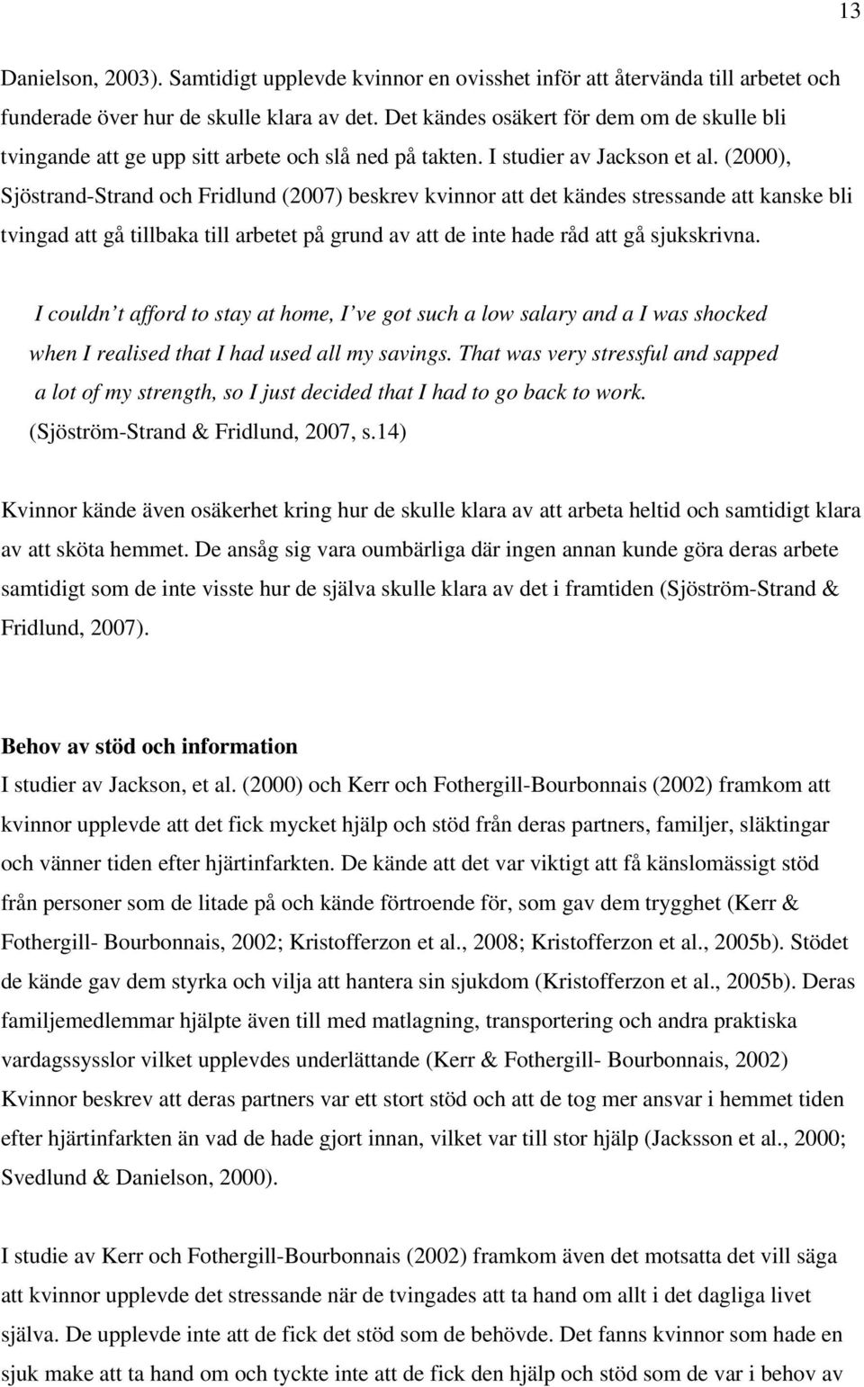 (2000), Sjöstrand-Strand och Fridlund (2007) beskrev kvinnor att det kändes stressande att kanske bli tvingad att gå tillbaka till arbetet på grund av att de inte hade råd att gå sjukskrivna.