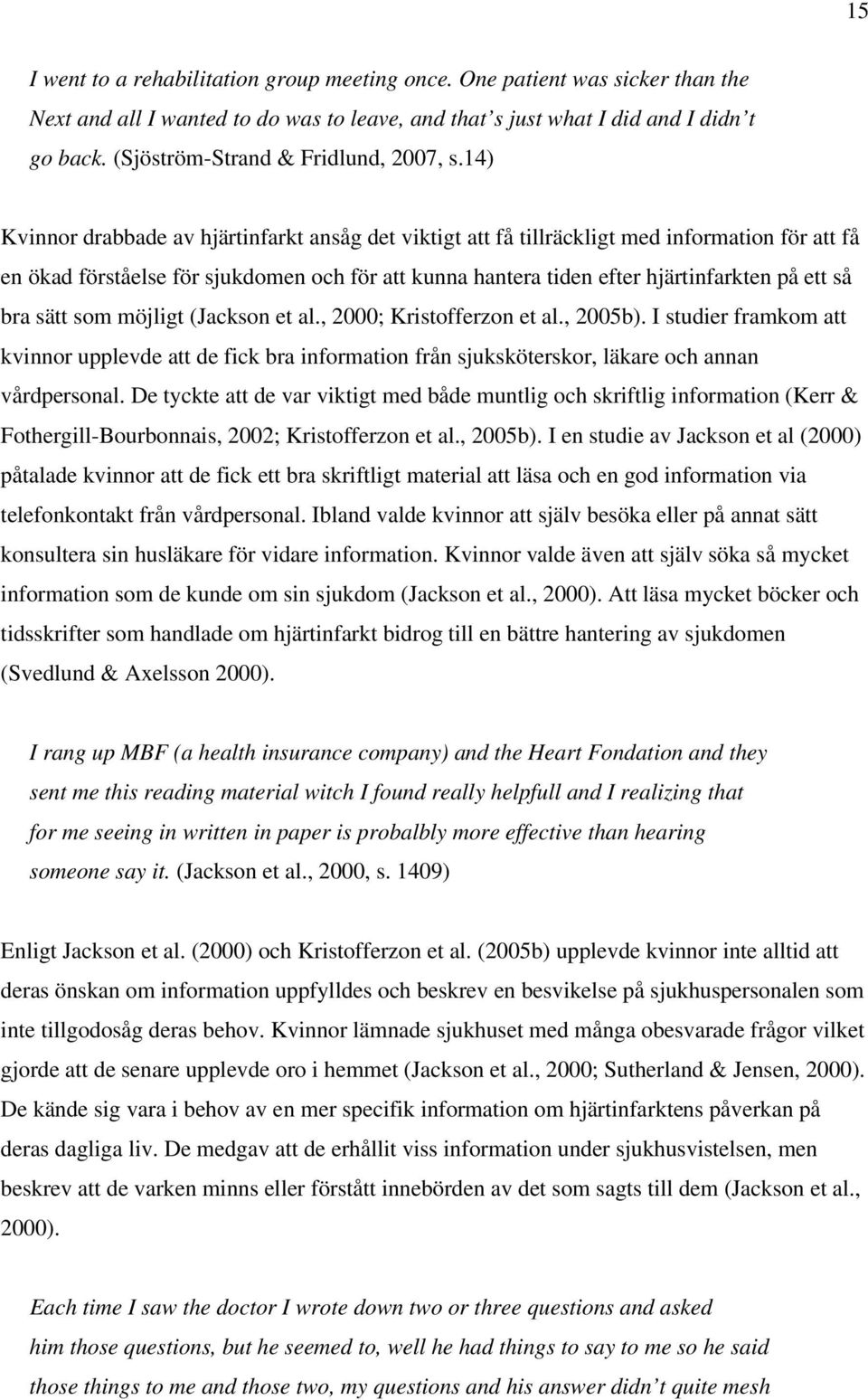 14) Kvinnor drabbade av hjärtinfarkt ansåg det viktigt att få tillräckligt med information för att få en ökad förståelse för sjukdomen och för att kunna hantera tiden efter hjärtinfarkten på ett så