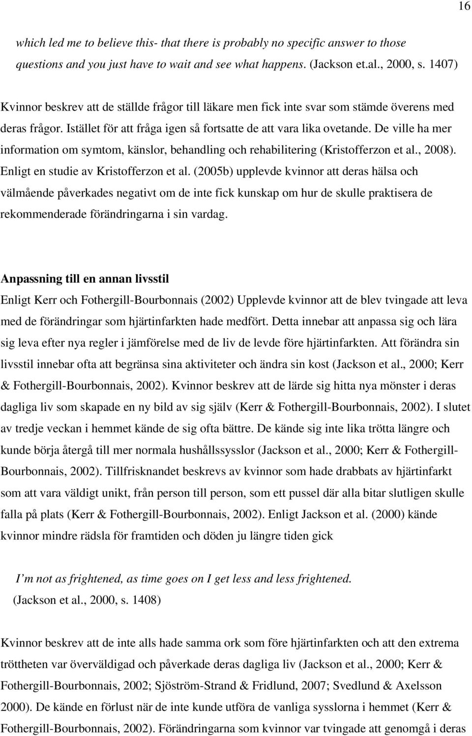 De ville ha mer information om symtom, känslor, behandling och rehabilitering (Kristofferzon et al., 2008). Enligt en studie av Kristofferzon et al.