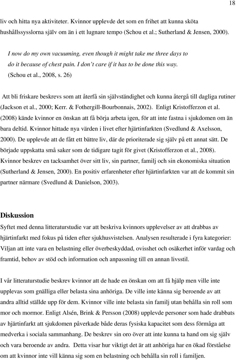 26) Att bli friskare beskrevs som att återfå sin självständighet och kunna återgå till dagliga rutiner (Jackson et al., 2000; Kerr. & Fothergill-Bourbonnais, 2002). Enligt Kristofferzon et al.