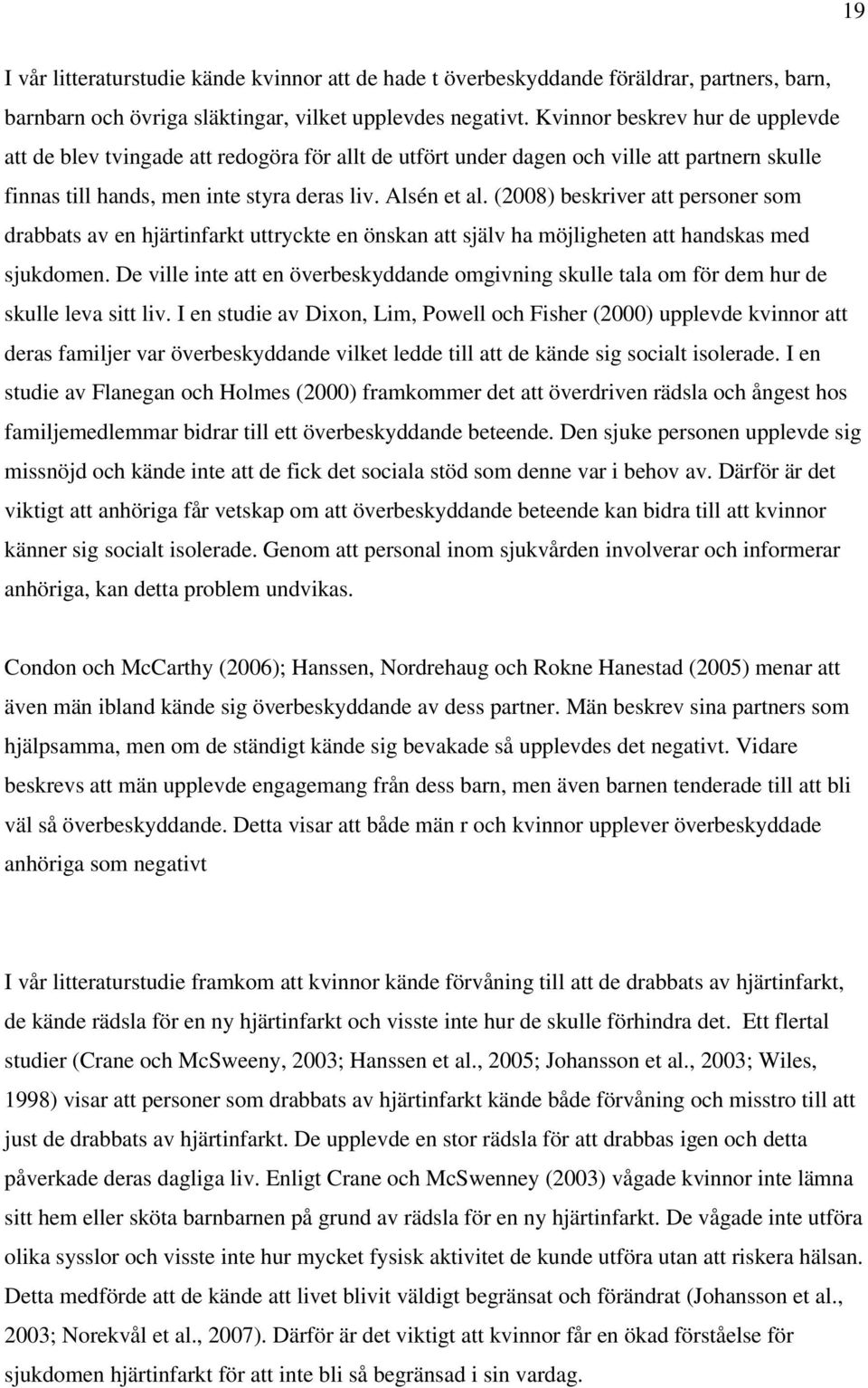 (2008) beskriver att personer som drabbats av en hjärtinfarkt uttryckte en önskan att själv ha möjligheten att handskas med sjukdomen.