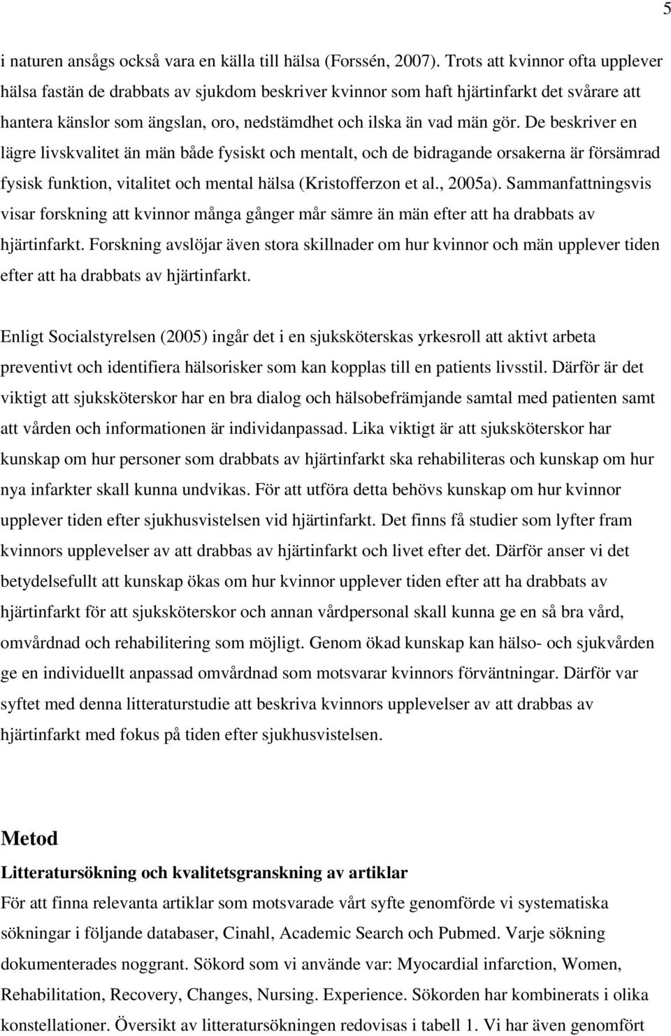 De beskriver en lägre livskvalitet än män både fysiskt och mentalt, och de bidragande orsakerna är försämrad fysisk funktion, vitalitet och mental hälsa (Kristofferzon et al., 2005a).