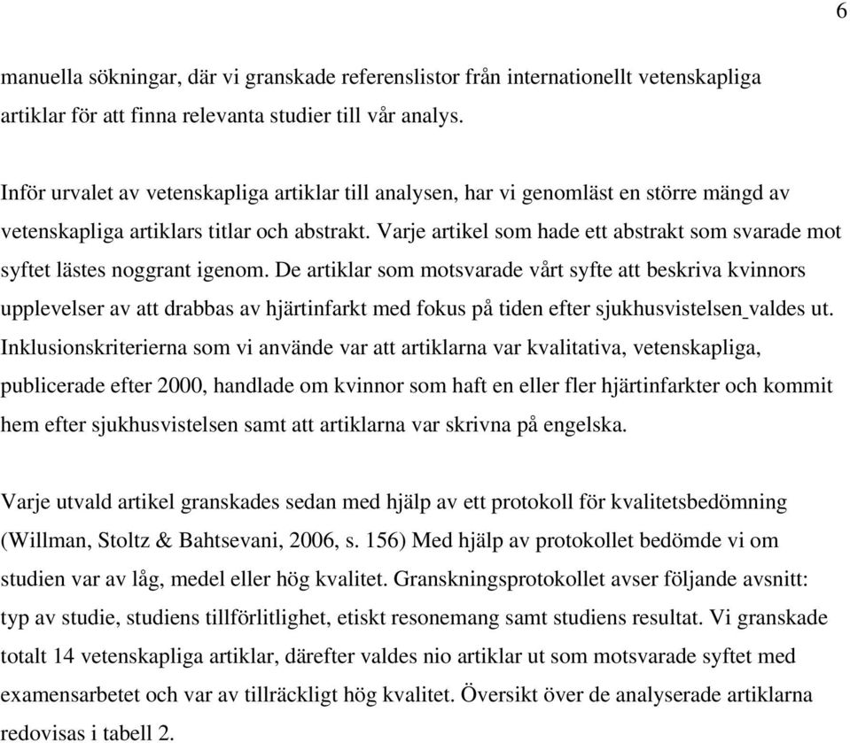 Varje artikel som hade ett abstrakt som svarade mot syftet lästes noggrant igenom.