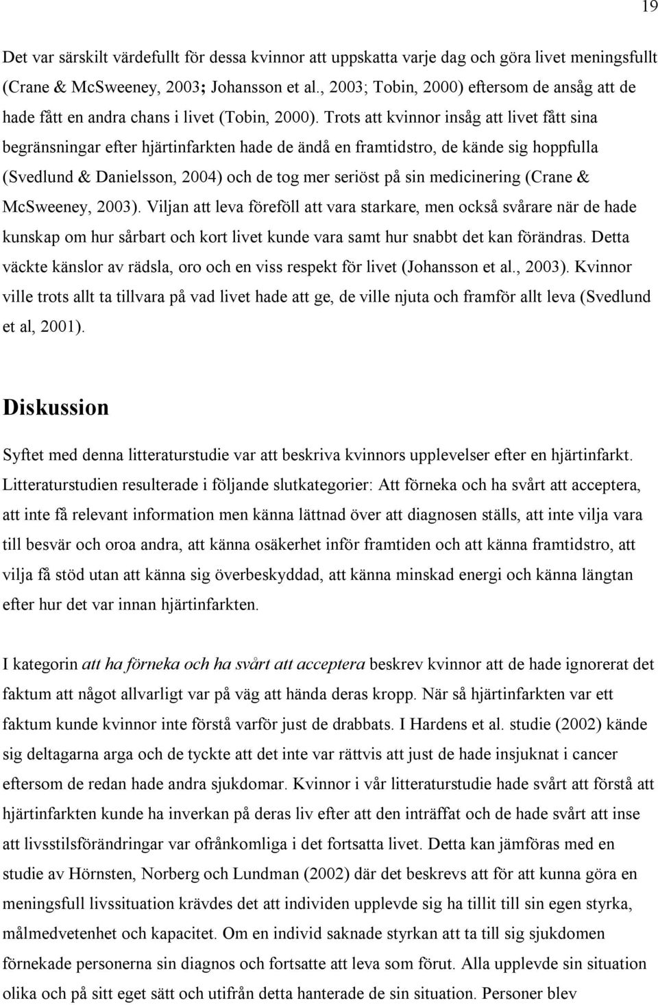 Trots att kvinnor insåg att livet fått sina begränsningar efter hjärtinfarkten hade de ändå en framtidstro, de kände sig hoppfulla (Svedlund & Danielsson, 2004) och de tog mer seriöst på sin