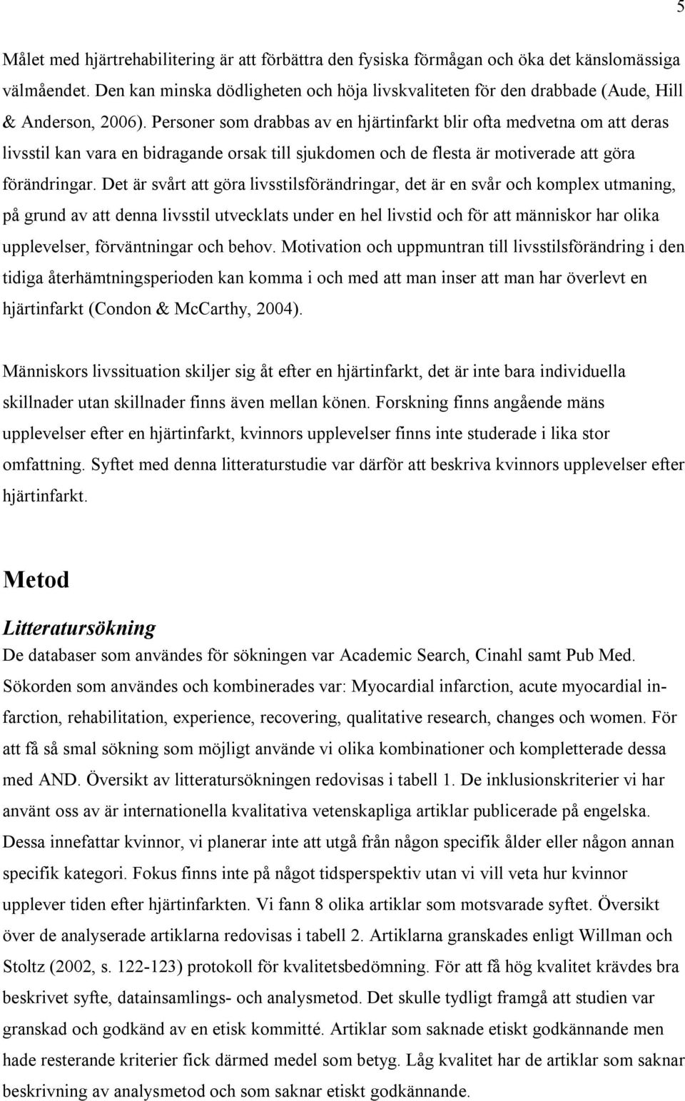 Personer som drabbas av en hjärtinfarkt blir ofta medvetna om att deras livsstil kan vara en bidragande orsak till sjukdomen och de flesta är motiverade att göra förändringar.