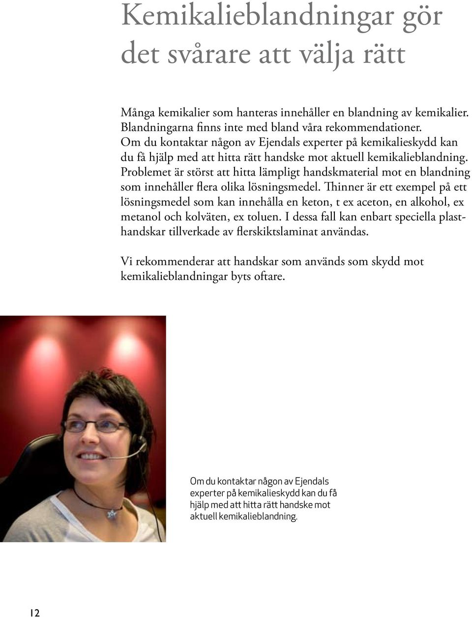 Problemet är störst att hitta lämpligt handskmaterial mot en blandning som innehåller flera olika lösningsmedel.