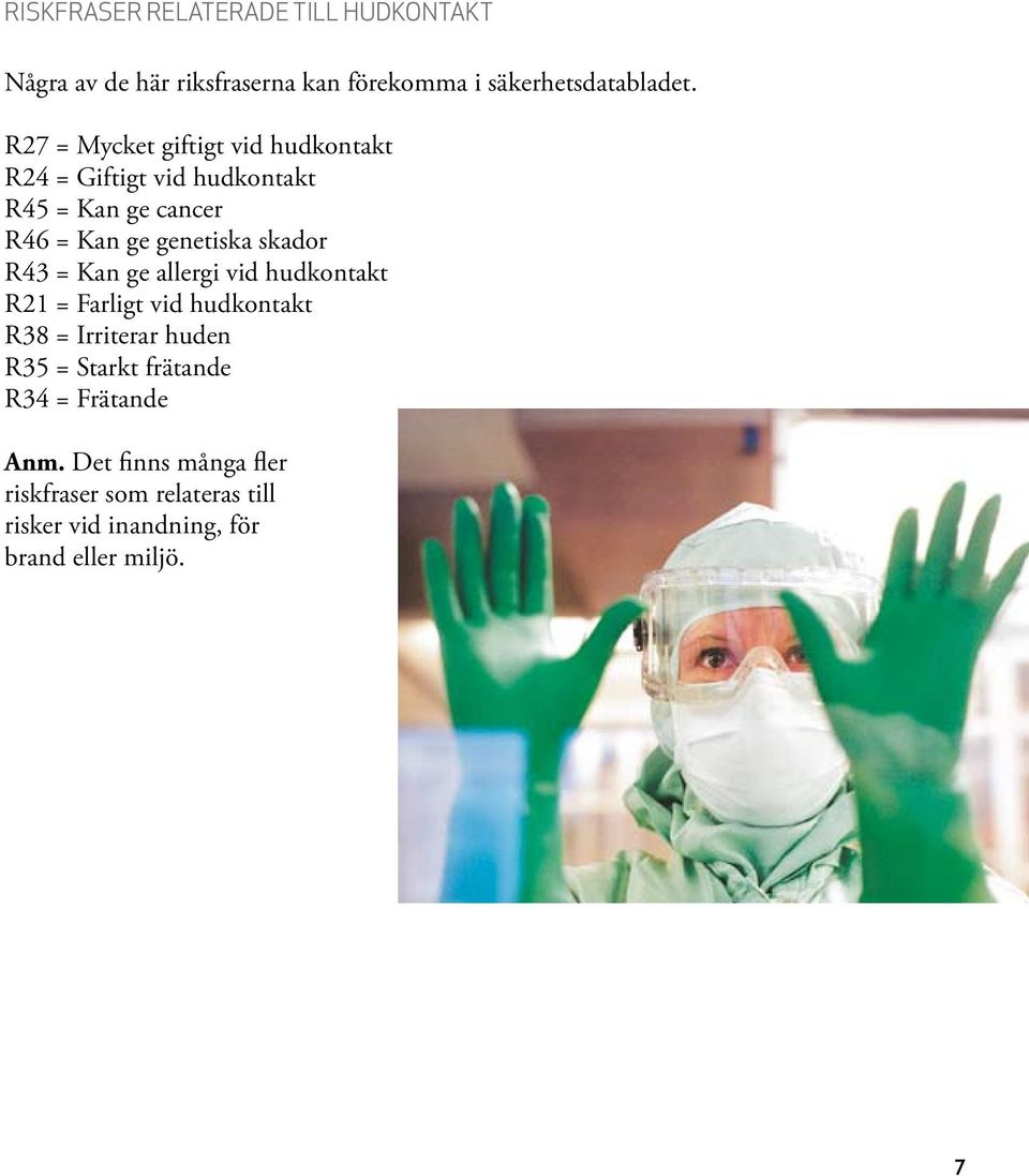 skador R43 = Kan ge allergi vid hudkontakt R21 = Farligt vid hudkontakt R38 = Irriterar huden R35 = Starkt
