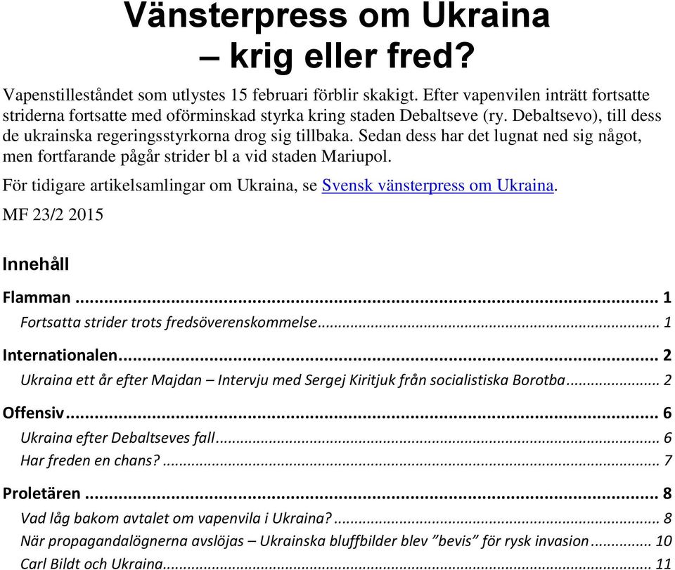 Sedan dess har det lugnat ned sig något, men fortfarande pågår strider bl a vid staden Mariupol. För tidigare artikelsamlingar om Ukraina, se Svensk vänsterpress om Ukraina.