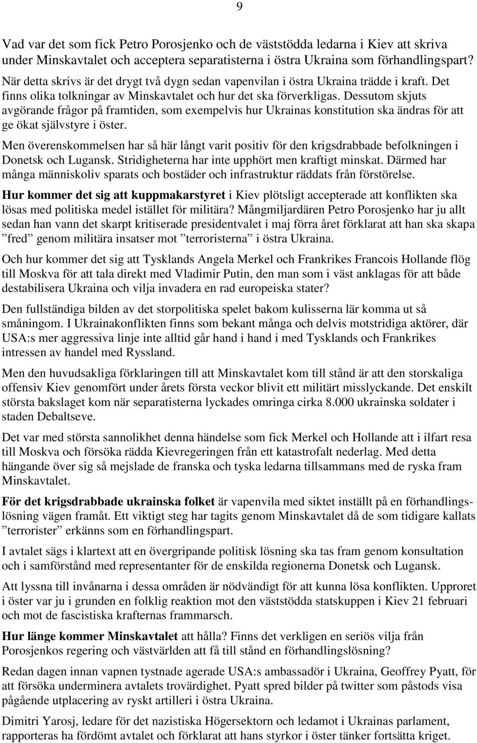 Dessutom skjuts avgörande frågor på framtiden, som exempelvis hur Ukrainas konstitution ska ändras för att ge ökat självstyre i öster.