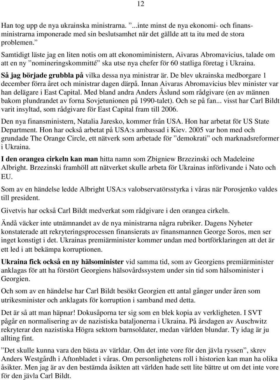 Så jag började grubbla på vilka dessa nya ministrar är. De blev ukrainska medborgare 1 december förra året och ministrar dagen därpå.