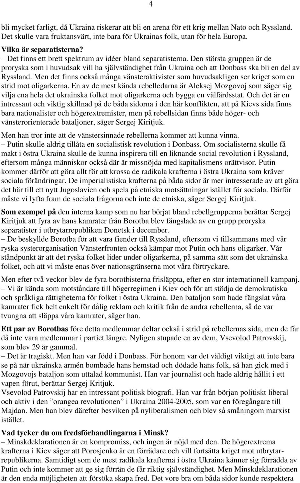 Den största gruppen är de proryska som i huvudsak vill ha självständighet från Ukraina och att Donbass ska bli en del av Ryssland.