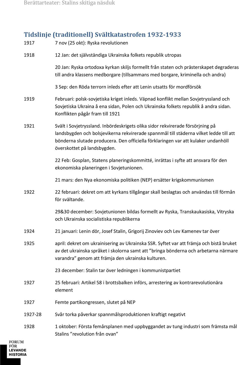 1919 Februari: polsk-sovjetiska kriget inleds. Väpnad konflikt mellan Sovjetryssland och Sovjetiska Ukraina å ena sidan, Polen och Ukrainska folkets republik å andra sidan.