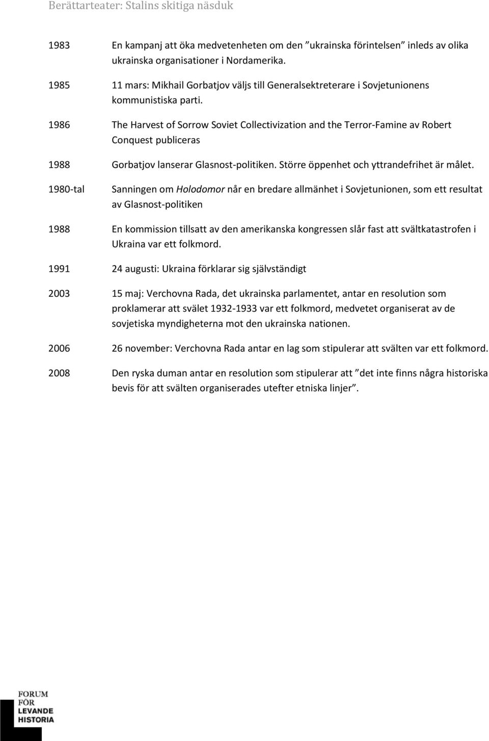 1986 The Harvest of Sorrow Soviet Collectivization and the Terror-Famine av Robert Conquest publiceras 1988 Gorbatjov lanserar Glasnost-politiken. Större öppenhet och yttrandefrihet är målet.