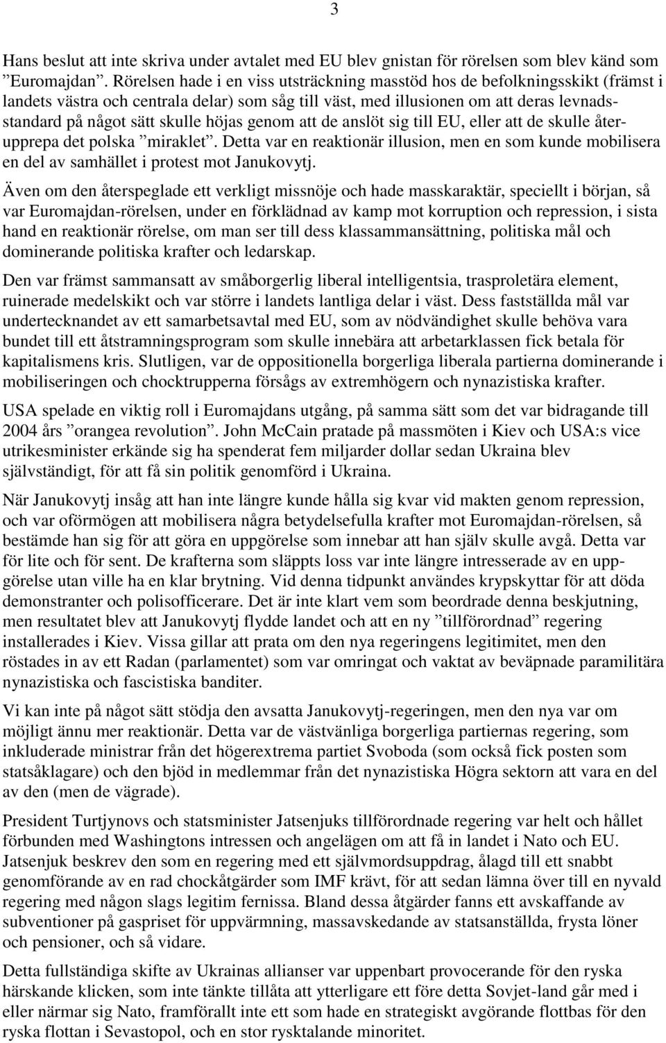 höjas genom att de anslöt sig till EU, eller att de skulle återupprepa det polska miraklet. Detta var en reaktionär illusion, men en som kunde mobilisera en del av samhället i protest mot Janukovytj.