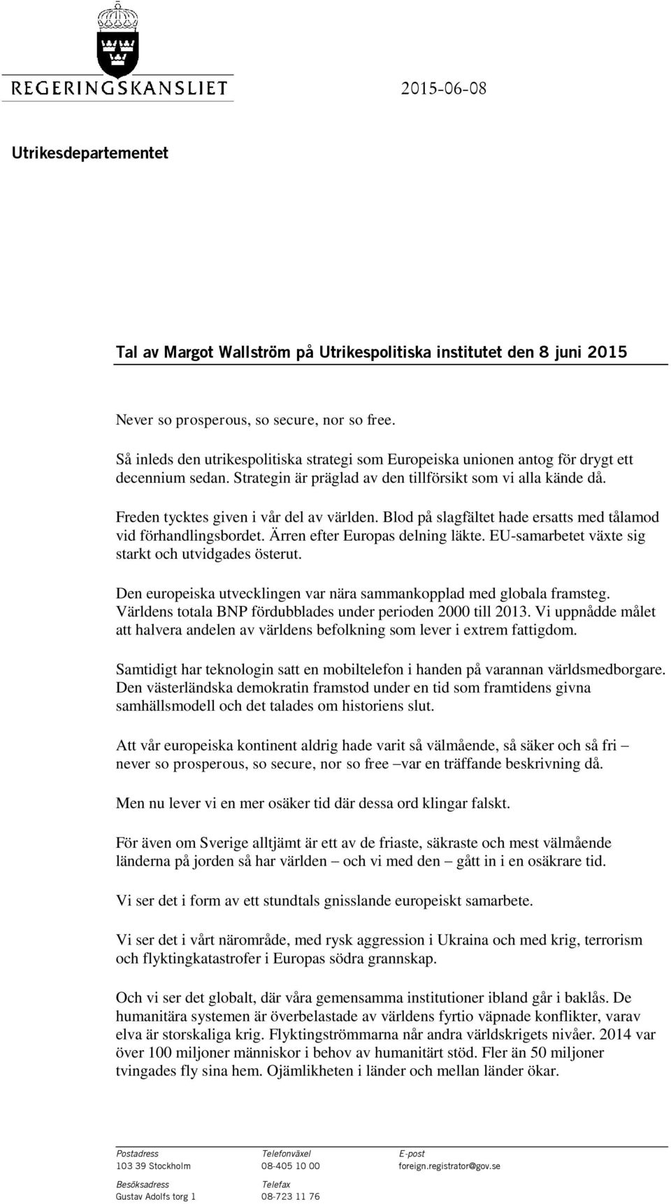 Freden tycktes given i vår del av världen. Blod på slagfältet hade ersatts med tålamod vid förhandlingsbordet. Ärren efter Europas delning läkte. EU-samarbetet växte sig starkt och utvidgades österut.