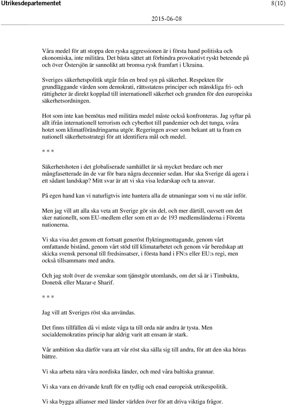 Respekten för grundläggande värden som demokrati, rättsstatens principer och mänskliga fri- och rättigheter är direkt kopplad till internationell säkerhet och grunden för den europeiska