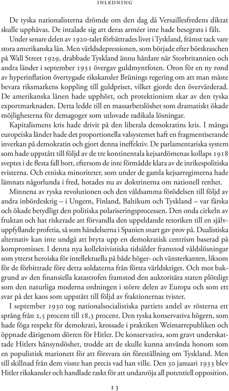 Men världsdepressionen, som började efter börskraschen på Wall Street 1929, drabbade Tyskland ännu hårdare när Storbritannien och andra länder i september 1931 övergav guldmyntfoten.