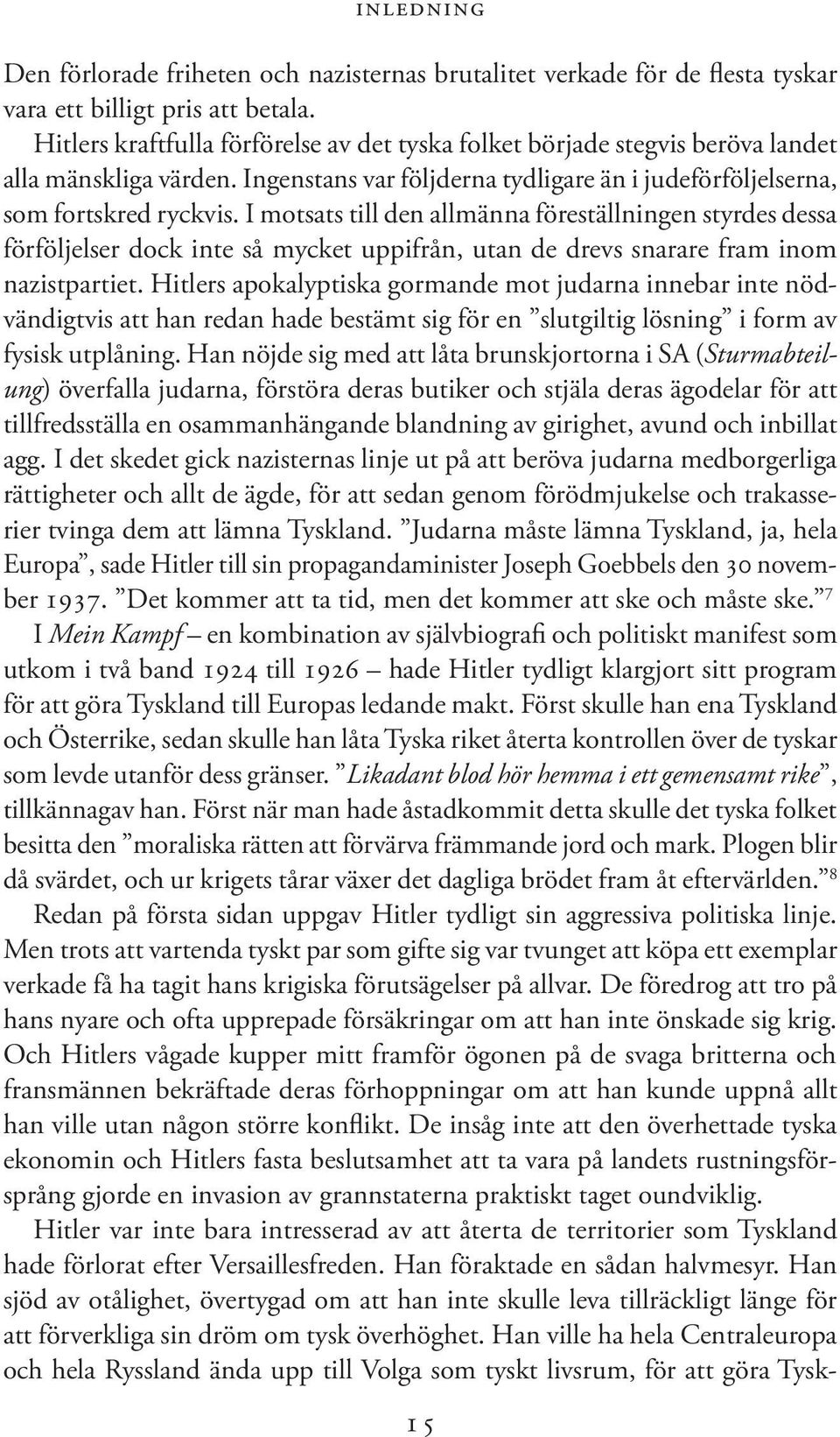 I motsats till den allmänna föreställningen styrdes dessa förföljelser dock inte så mycket uppifrån, utan de drevs snarare fram inom nazistpartiet.