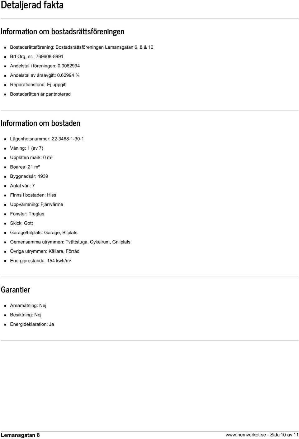 62994 % Reparationsfond: Ej uppgift Bostadsrätten är pantnoterad Information om bostaden Lägenhetsnummer: 22-3468-1-30-1 Våning: 1 (av 7) Upplåten mark: 0 m² Boarea: 21 m²