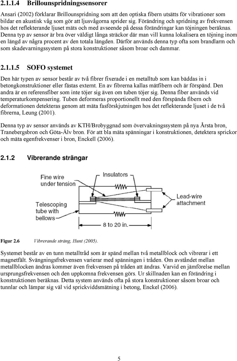 Denna typ av sensor är bra över väldigt långa sträckor där man vill kunna lokalisera en töjning inom en längd av några procent av den totala längden.