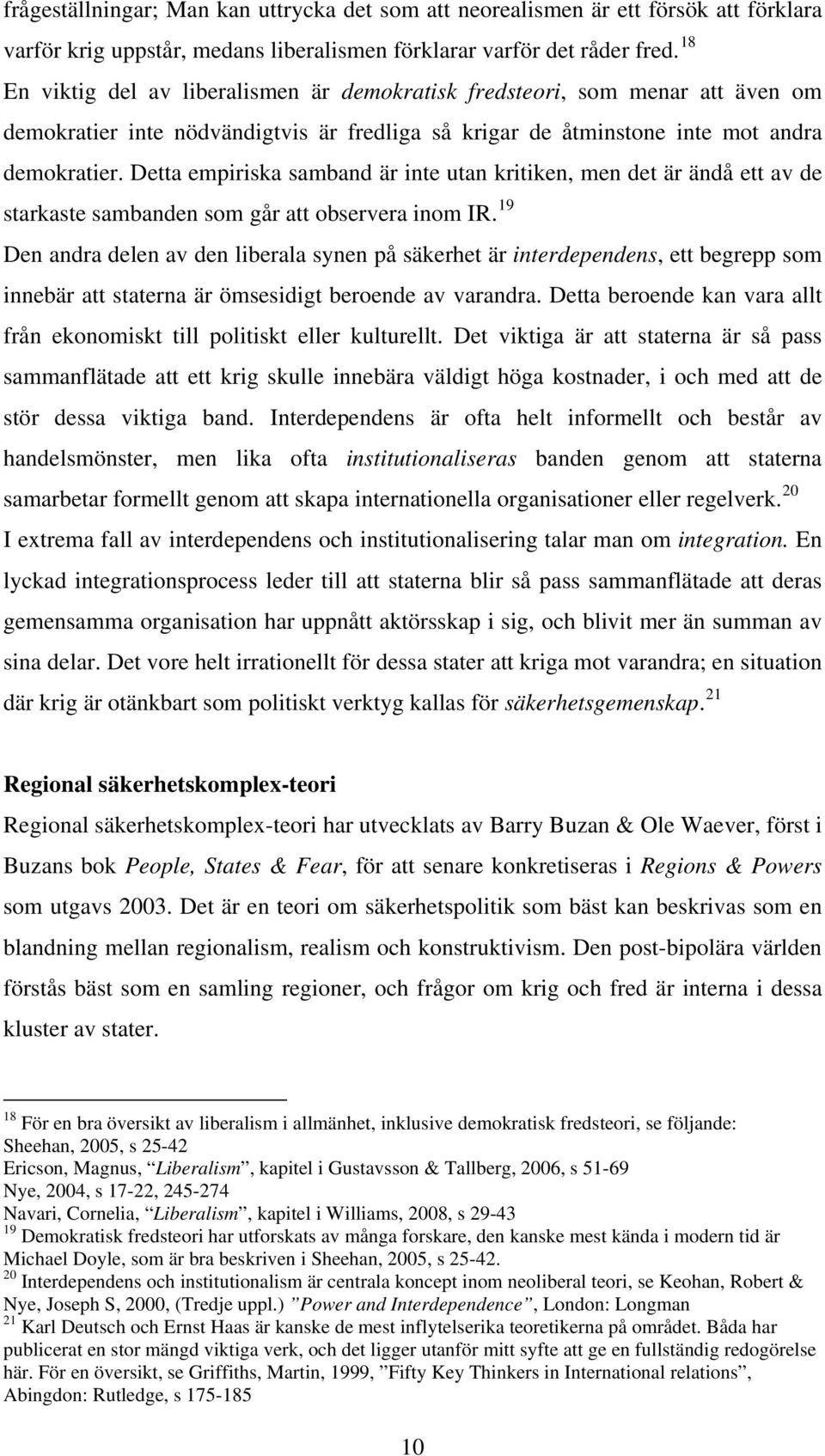 Detta empiriska samband är inte utan kritiken, men det är ändå ett av de starkaste sambanden som går att observera inom IR.