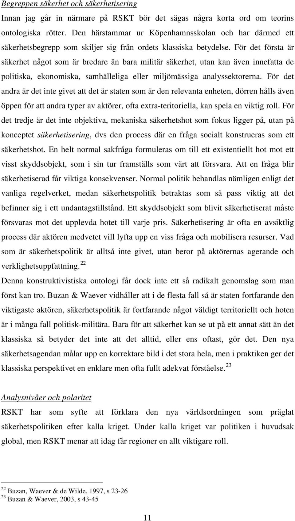 För det första är säkerhet något som är bredare än bara militär säkerhet, utan kan även innefatta de politiska, ekonomiska, samhälleliga eller miljömässiga analyssektorerna.