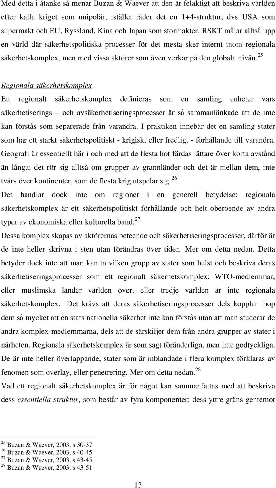 RSKT målar alltså upp en värld där säkerhetspolitiska processer för det mesta sker internt inom regionala säkerhetskomplex, men med vissa aktörer som även verkar på den globala nivån.