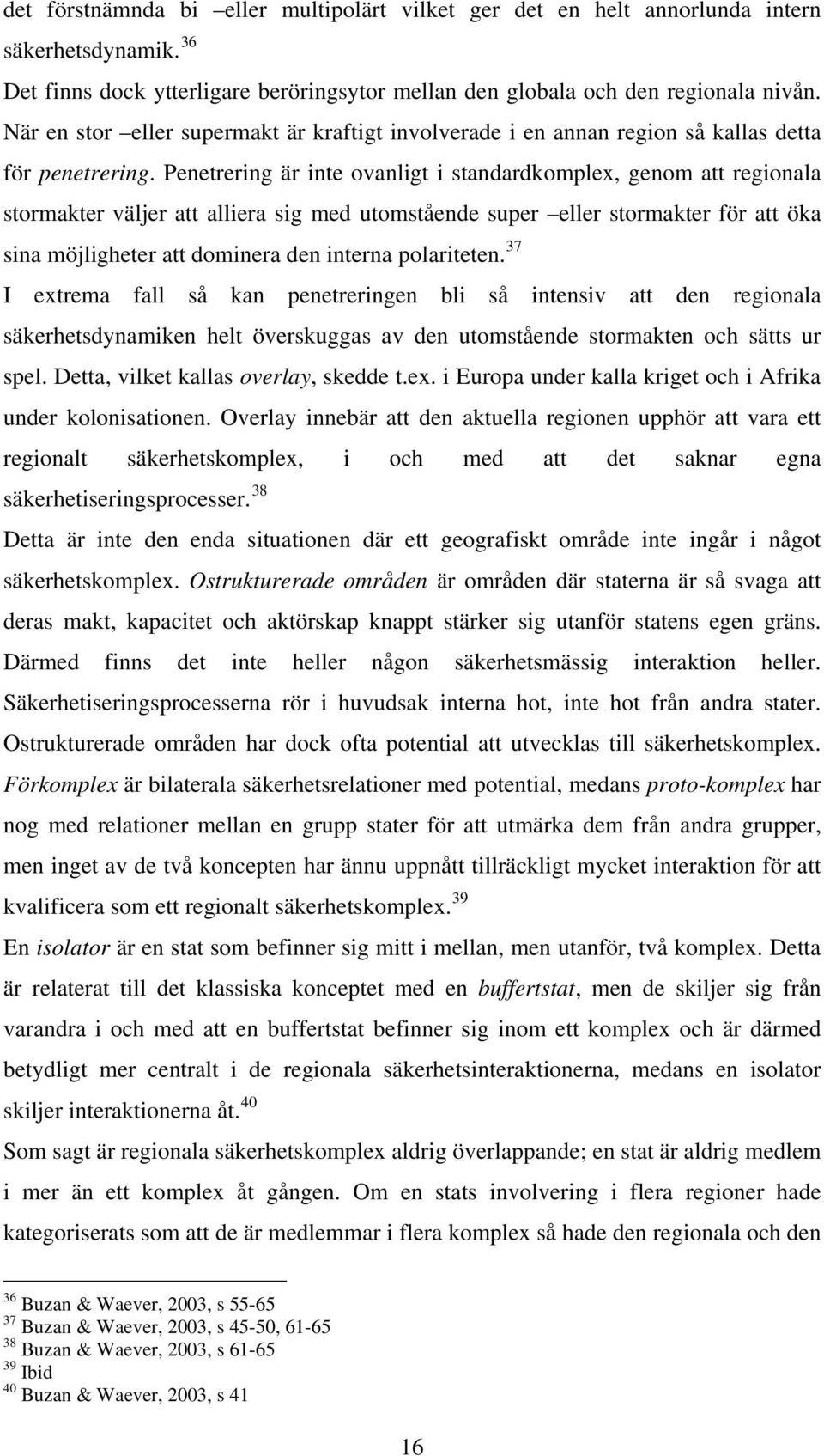 Penetrering är inte ovanligt i standardkomplex, genom att regionala stormakter väljer att alliera sig med utomstående super eller stormakter för att öka sina möjligheter att dominera den interna