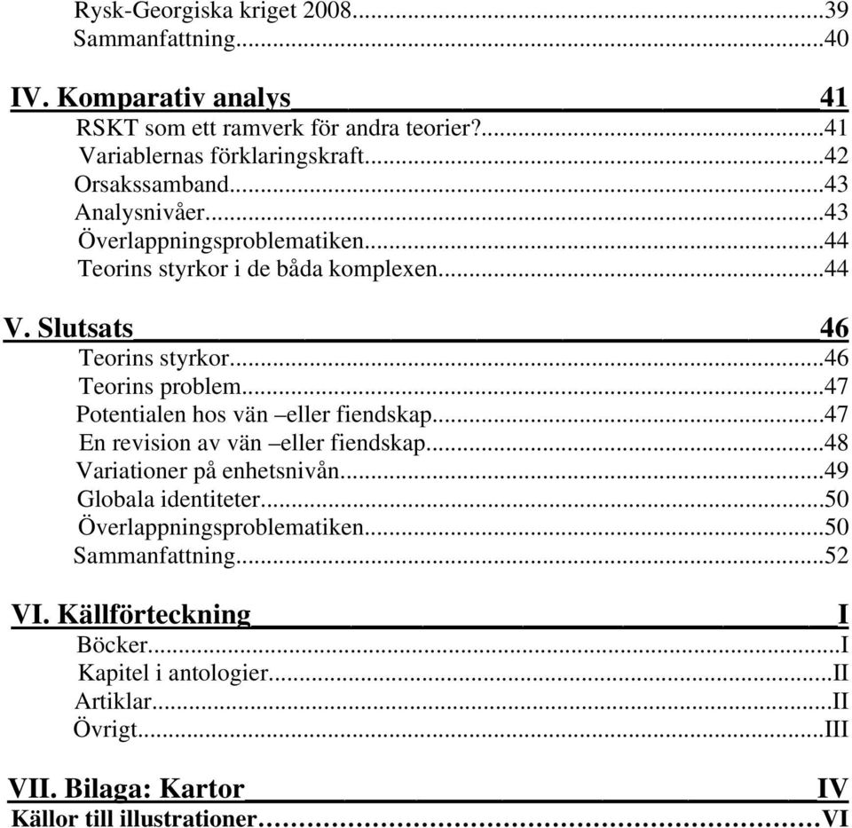 ..46 Teorins problem...47 Potentialen hos vän eller fiendskap...47 En revision av vän eller fiendskap...48 Variationer på enhetsnivån...49 Globala identiteter.