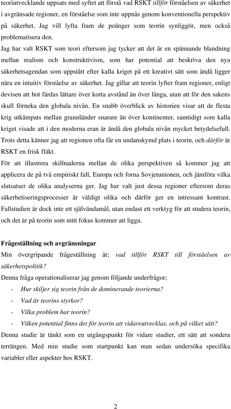 Jag har valt RSKT som teori eftersom jag tycker att det är en spännande blandning mellan realism och konstruktivism, som har potential att beskriva den nya säkerhetsagendan som uppstått efter kalla