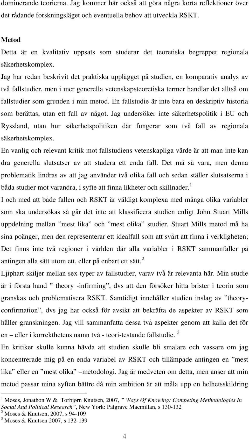 Jag har redan beskrivit det praktiska upplägget på studien, en komparativ analys av två fallstudier, men i mer generella vetenskapsteoretiska termer handlar det alltså om fallstudier som grunden i