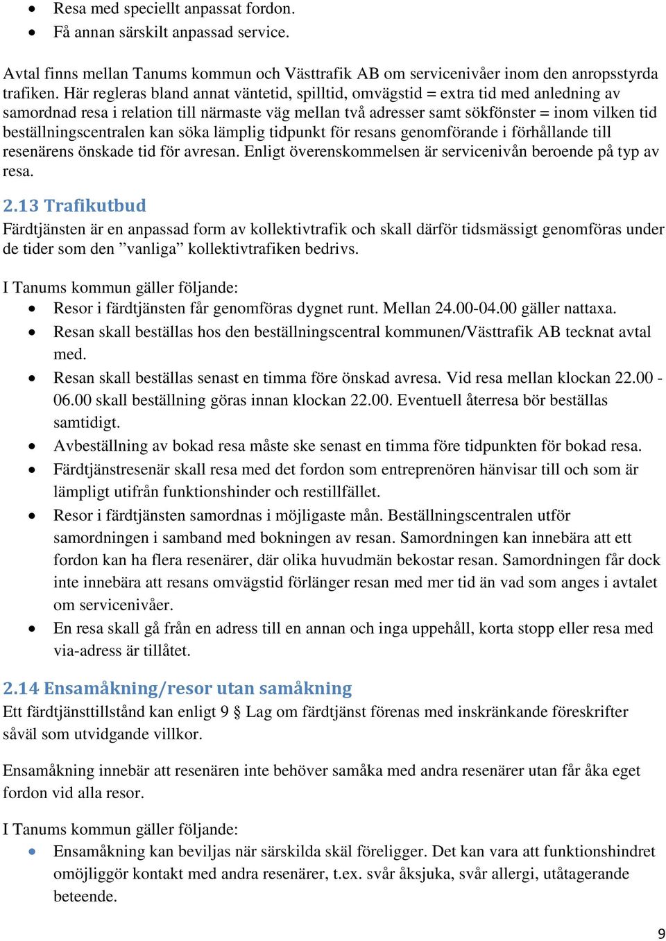 beställningscentralen kan söka lämplig tidpunkt för resans genomförande i förhållande till resenärens önskade tid för avresan. Enligt överenskommelsen är servicenivån beroende på typ av resa. 2.