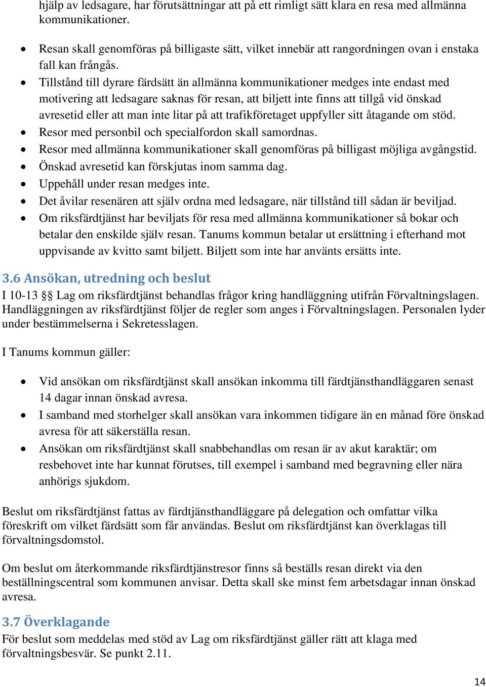 Tillstånd till dyrare färdsätt än allmänna kommunikationer medges inte endast med motivering att ledsagare saknas för resan, att biljett inte finns att tillgå vid önskad avresetid eller att man inte