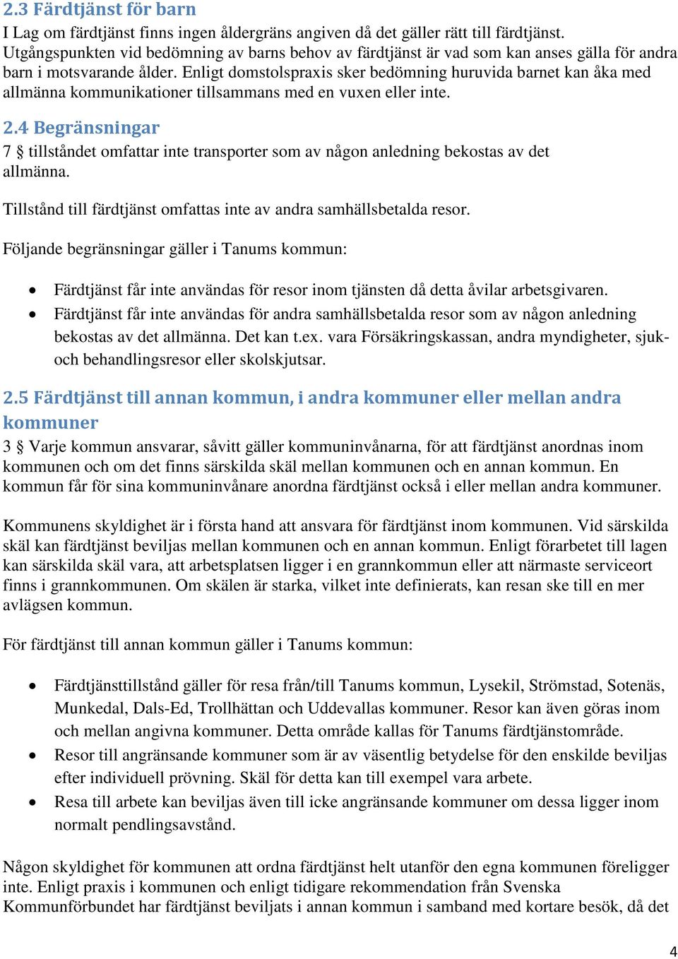 Enligt domstolspraxis sker bedömning huruvida barnet kan åka med allmänna kommunikationer tillsammans med en vuxen eller inte. 2.