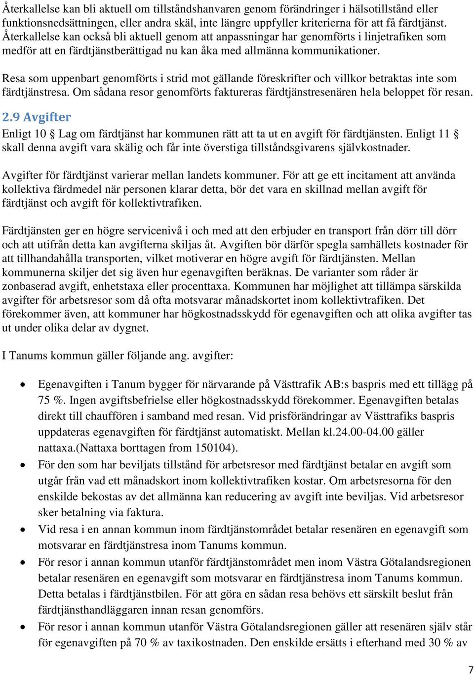 Resa som uppenbart genomförts i strid mot gällande föreskrifter och villkor betraktas inte som färdtjänstresa. Om sådana resor genomförts faktureras färdtjänstresenären hela beloppet för resan. 2.