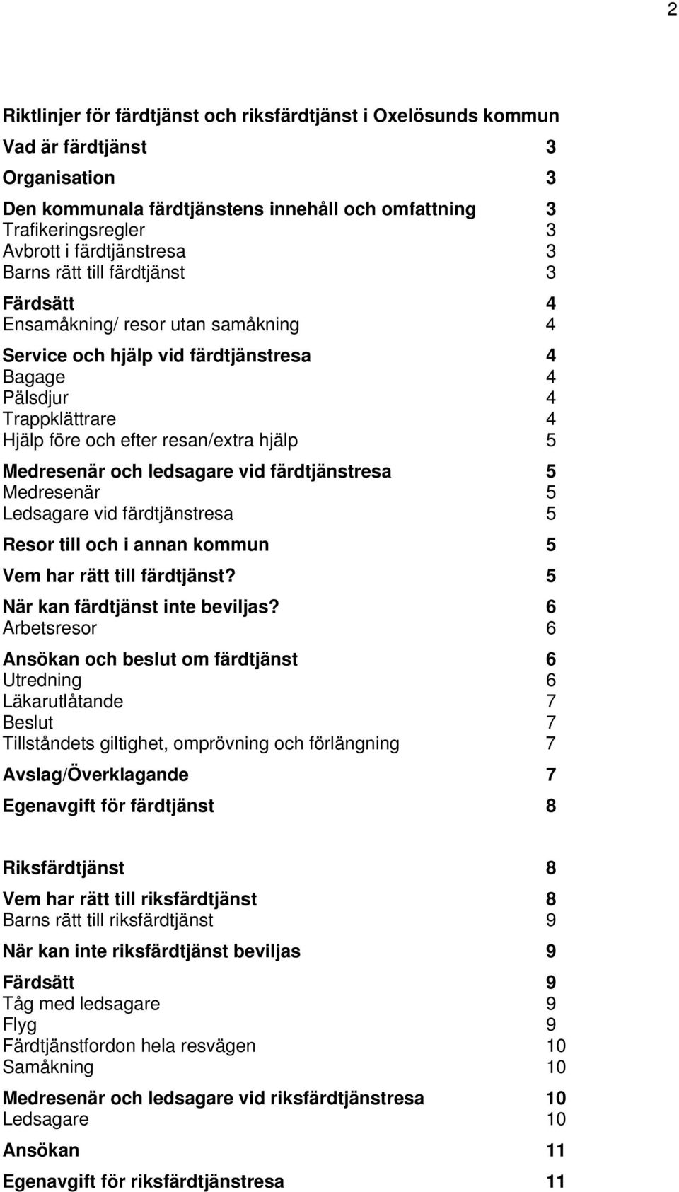 resan/extra hjälp 5 Medresenär och ledsagare vid färdtjänstresa 5 Medresenär 5 Ledsagare vid färdtjänstresa 5 Resor till och i annan kommun 5 Vem har rätt till färdtjänst?