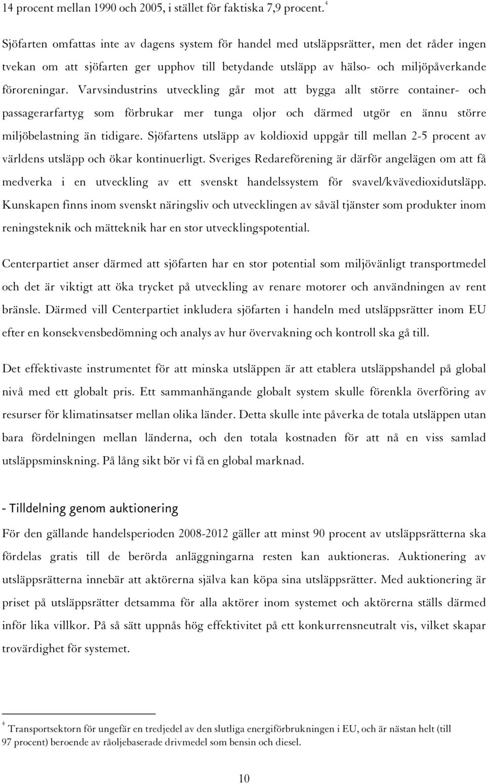 Varvsindustrins utveckling går mot att bygga allt större container- och passagerarfartyg som förbrukar mer tunga oljor och därmed utgör en ännu större miljöbelastning än tidigare.